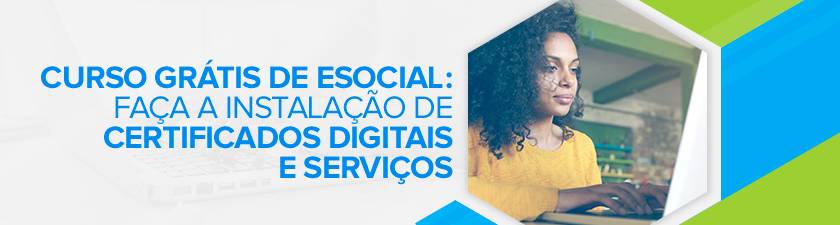 Curso grátis de eSocial: faça a instalação de certificados digitais e serviços